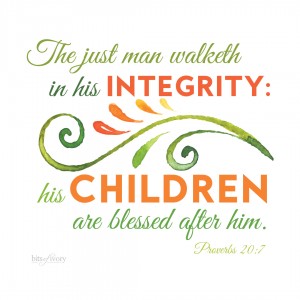 The just man walketh in his integrity: his children are blessed after him. Proverbs 20:7